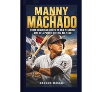MANNY MACHADO: From Dominican Roots to MLB Stardom, Rise of a Power-Hitting All-Star