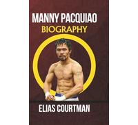 MANNY PACQUIAO BIOGRAPHY: A Complete Life Story Of The Eight-Division Champion, Record Breaker And Global Icon