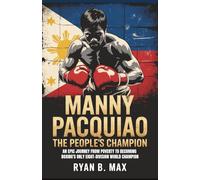 Manny Pacquiao The People's Champion: An Epic Journey from Poverty to Becoming Boxing's Only Eight-Division World Champion (A Biography)