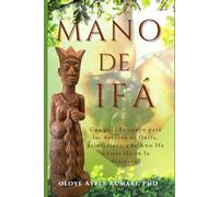 Mano De Ifa: Una guía de apoyo para los devotos de Onifa, principiantes de Awo Ifa e Isese Ifa en la diáspora.