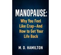 MANOPAUSE: Why You Feel Like Crap - And How to Get Your Life Back: A No-BS Guide to Andropause, Male Menopause, Low Testosterone, Belly Fat, Fatigue and Low Libido in Men Over 35