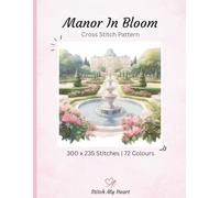 Manor In Bloom Cross Stitch Pattern Book - Stitch My Heart | Colour, Monochrome and Pattern Keeper (Single Cross Stitch Patterns)