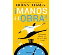 ¡Manos a la obra!: Recupera el control de tu tiempo y tu vida (Best Seller | No Ficción)