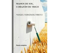 Manos de sol, corazón de trigo: Poesía completa