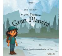 Manos Pequeñas Gran Planeta Volumen 3: La Guiá Eco-exploradora para Escuchar a la Tierra