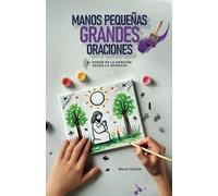 MANOS PEQUEÑAS GRANDES ORACIONES: El poder de la oración desde la infancia