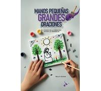 MANOS PEQUEÑAS GRANDES ORACIONES: El poder de la oración desde la infancia