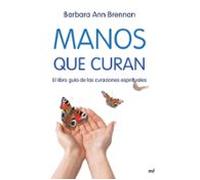 Manos Que Curan: El Libro Guia De Las Curaciones Espirituales