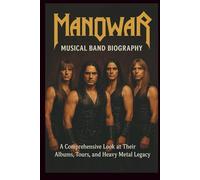 MANOWAR MUSICAL BAND BIOGRAPHY: A Comprehensive Look at Their Albums, Tours, and Heavy Metal Legacy