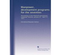 Manpower, development programs for the seventies: Proceedings of the Fifteenth International manpower Seminar, January 25 - April 17, 1971