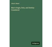 Man's Origin, Duty, and Destiny Considered