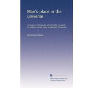 Man's place in the universe: A study of the results of scientific research in relation to the unity or plurality of worlds,