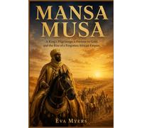 Mansa Musa: A King's Pilgrimage, a Fortune in Gold, and the Rise of a Forgotten African Empire
