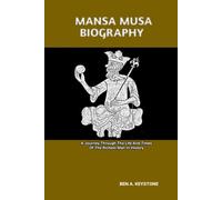 MANSA MUSA BIOGRAPHY: A Journey Through The Life And Times Of The Richest Man In History