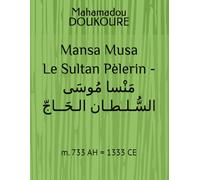 Mansa Musa Le Sultan Pèlerin - مَنْسا مُوسَى السُّـلـطـان الـحَــاجّ: m. 733 AH = 1333 CE
