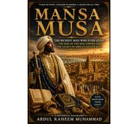 Mansa Musa: The Richest Man Who Ever Lived: Mansa Musa, the Mali Empire, Timbuktu, and the Golden Age of Medieval Africa