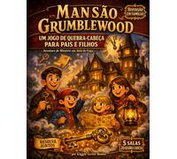 Mansão Grumblewood: Um Livro de Escape Room em Família: 5 Salas, 20 Enigmas e uma Corrida Contra o Relógio - Resolvam Juntos em Família (Mistérios em Fuga)