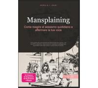 Mansplaining: Come reagire al sessismo quotidiano e affermare la tua voce (Femminismo)