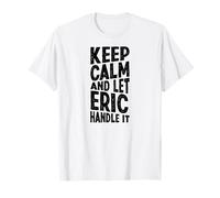 Mantén la Calma y Deja Que Eric se encargue de ello: Divertido Nombre Camiseta