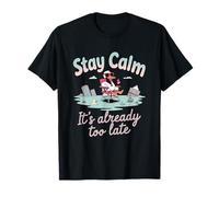 Mantén la calma ya es demasiado tarde Camiseta
