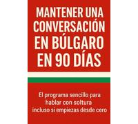 Mantener una Conversación en Búlgaro en 90 Días: El programa sencillo para hablar con soltura incluso si empiezas desde cero