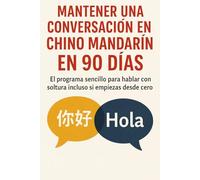 Mantener una Conversación en Chino mandarín en 90 Días: El programa sencillo para hablar con soltura incluso si empiezas desde cero