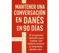 Mantener una Conversación en Danés en 90 Días: El programa sencillo para hablar con soltura incluso si empiezas desde cero