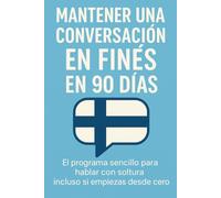 Mantener una Conversación en Finés en 90 Días: El programa sencillo para hablar con soltura incluso si empiezas desde cero