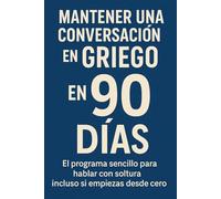 Mantener una Conversación en Griego en 90 Días: El programa sencillo para hablar con soltura incluso si empiezas desde cero
