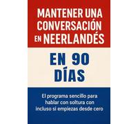 Mantener una Conversación en Neerlandés en 90 Días: El programa sencillo para hablar con soltura incluso si empiezas desde cero