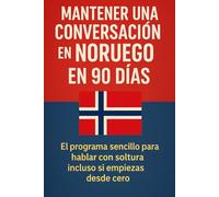 Mantener una Conversación en Noruego en 90 Días: El programa sencillo para hablar con soltura incluso si empiezas desde cero