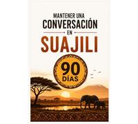 Mantener una Conversación en Suajili en 90 Días: El programa sencillo para hablar con soltura incluso si empiezas desde cero