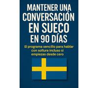 Mantener una Conversación en Sueco en 90 Días: El programa sencillo para hablar con soltura incluso si empiezas desde cero