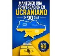 Mantener una Conversación en Ucraniano en 90 Días: El programa sencillo para hablar con soltura incluso si empiezas desde cero