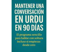 Mantener una Conversación en Urdu en 90 Días: El programa sencillo para hablar con soltura incluso si empiezas desde cero