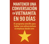Mantener una Conversación en Vietnamita en 90 Días: El programa sencillo para hablar con soltura incluso si empiezas desde cero
