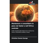 Mantenere e consolidare la pace nel Sahel e nell'Africa centrale: Analisi comparativa delle strategie di pace in Burkina Faso, Camerun e Mali nell'Africa saheliana e centrale
