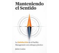 Manteniendo el Sentido: La Satisfacción en el Facility Management con enfoque práctico