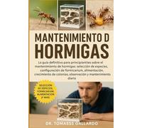 MANTENIMIENTO DE HORMIGAS: La guía definitiva para principiantes sobre el mantenimiento de hormigas: selección de especies, configuración de ... colonias, observación y mantenimiento diario