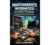 Mantenimiento informático: De lo básico a lo avanzado: Tu guía completa para dominar el hardware