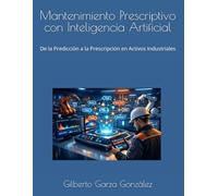 Mantenimiento Prescriptivo con Inteligencia Artificial: De la Predicción a la Prescripción en Activos Industriales