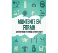 MANTENTE EN FORMA: Un Diario de Fitness y Alimentación|Sigue Tu Progreso de Fitness Libro de Registro Para Mujeres y Hombres|Ejercicio Diario y ... de Notas|Entrenamiento Para Una Vida Sana