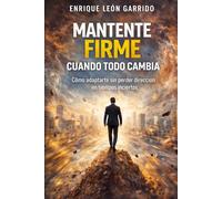 Mantente Firme Cuando Todo Cambia: Cómo adaptarte sin perder dirección en tiempos inciertos