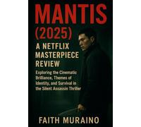 MANTIS (2025): A NETFLIX MASTERPIECE REVIEW: Exploring the Cinematic Brilliance, Themes of Identity, and Survival in the Silent Assassin Thriller ... Thriller Movies: Critical Reviews & Analyses)