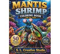 Mantis Shrimp Coloring Book for All Ages: 50 Realistic Ocean Coloring Pages with Amazing Marine Life, Fun Facts, Educational Story, and Relaxing Underwater Adventures for Kids, Teens, and Adults