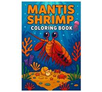 Mantis Shrimp Coloring Book: Fun and Fascinating Ocean Life Illustrations for Kids and Adults: 50 Unique Mantis Shrimp Coloring Pages with Coral Reefs, Sea Creatures, and Underwater Adventures