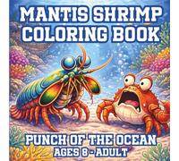 Mantis Shrimp Coloring Book, Punch of the Ocean, Ages 8-Adult: Underwater Action Scenes for Kids, Teens & Adults Featuring Sharks, Crabs & Shipwrecks