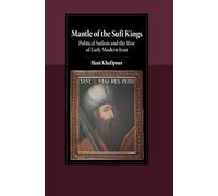 Mantle of the Sufi Kings: Political Sufism and the Rise of Early Modern Iran (Cambridge Studies in Islamic Civilization)