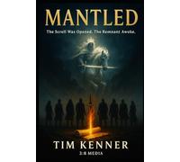 MANTLED: The Scroll Was Opened. The Remnant Awoke. The Kingdom Will Not Be Denied.