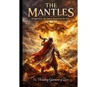 MANTLES ASSIGNED BY THE SPIRIT PROVED IN THE FIRE: THE WEDDING GARMENT OF ZION